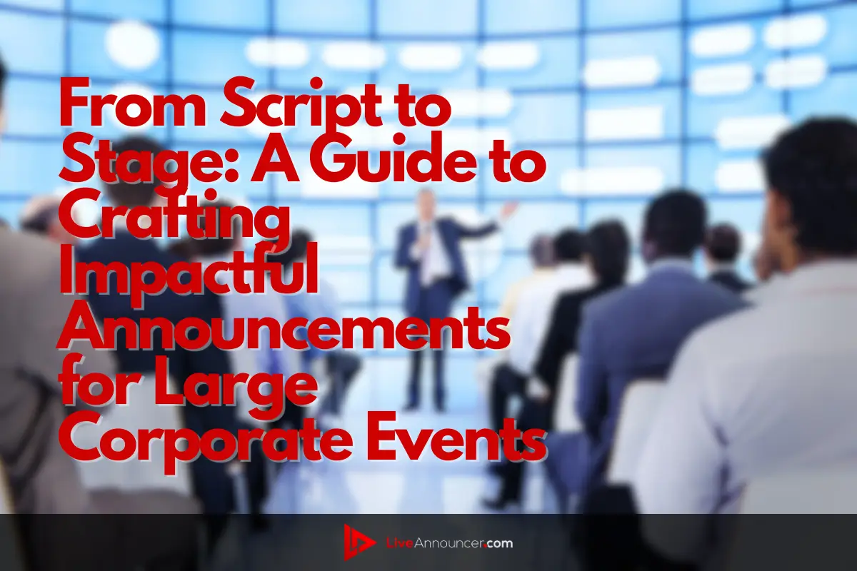 From Script to Stage: A Guide to Crafting Impactful Announcements for Large Corporate Events 