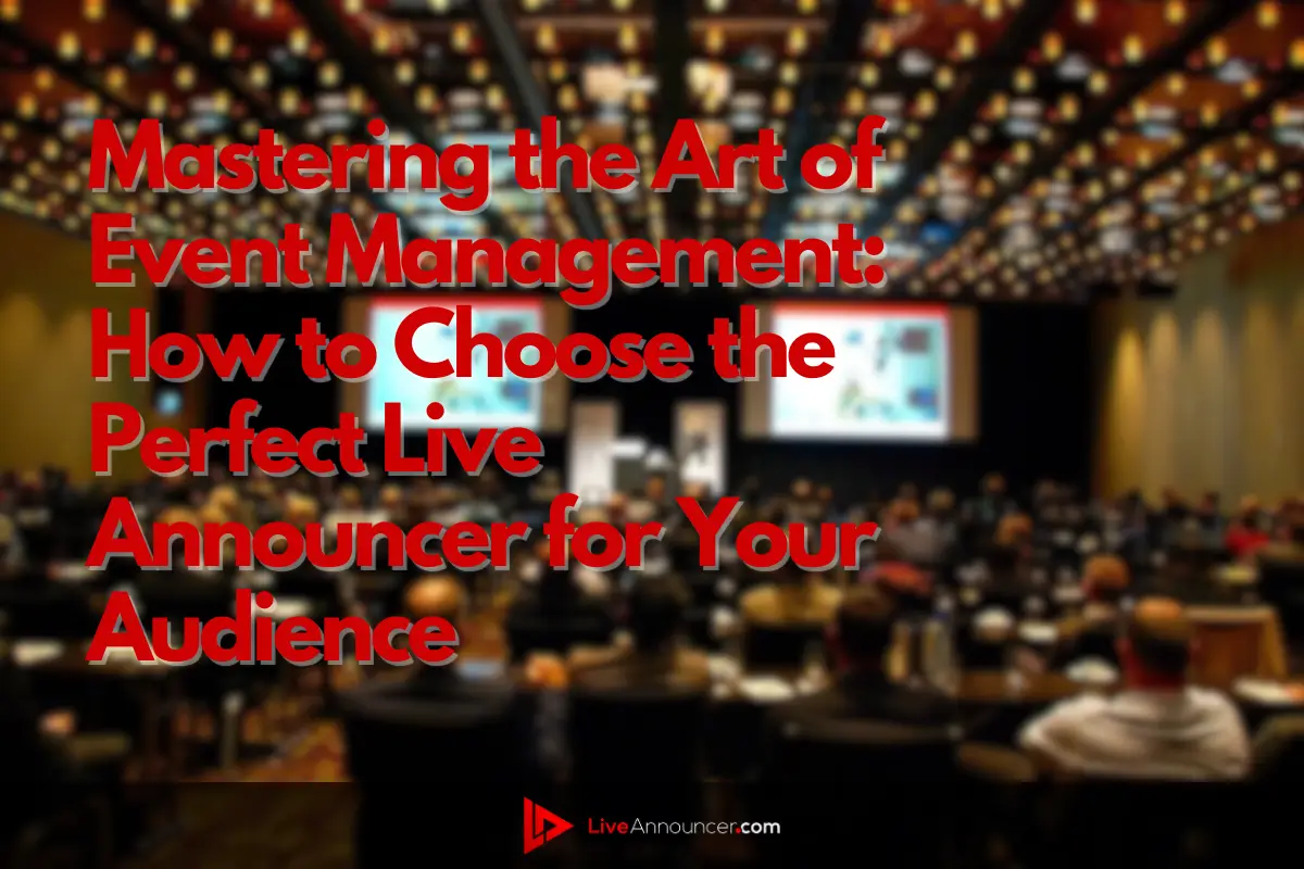 Mastering the Art of Event Management: How to Choose the Perfect Live Announcer for Your Audience